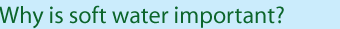 Why is soft water important?